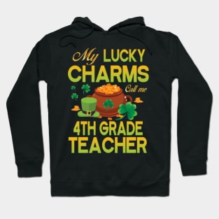My Lucky Charms Call Me 4th Grade Teacher Saint Patrick Day Hoodie